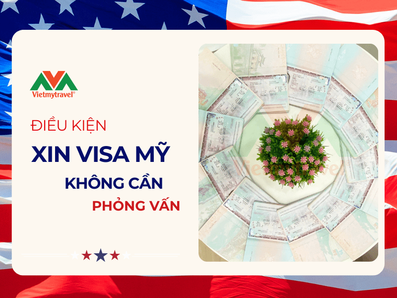 dieu-kien-xin-visa-my-khong-can-phong-van