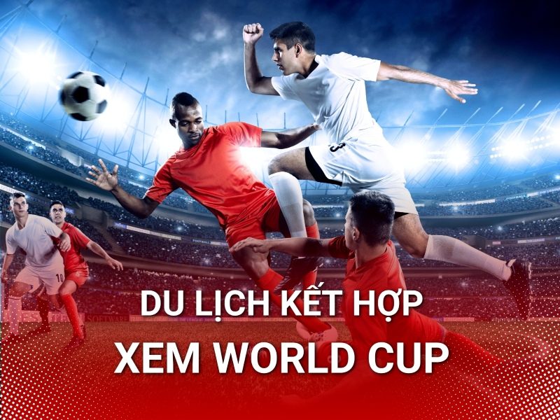 tour-du-lich-xem-world-cup