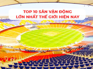 san-van-dong-lon-nhat-the-gioi